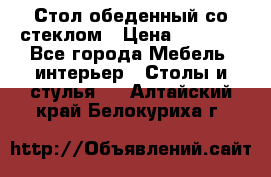 Стол обеденный со стеклом › Цена ­ 5 000 - Все города Мебель, интерьер » Столы и стулья   . Алтайский край,Белокуриха г.